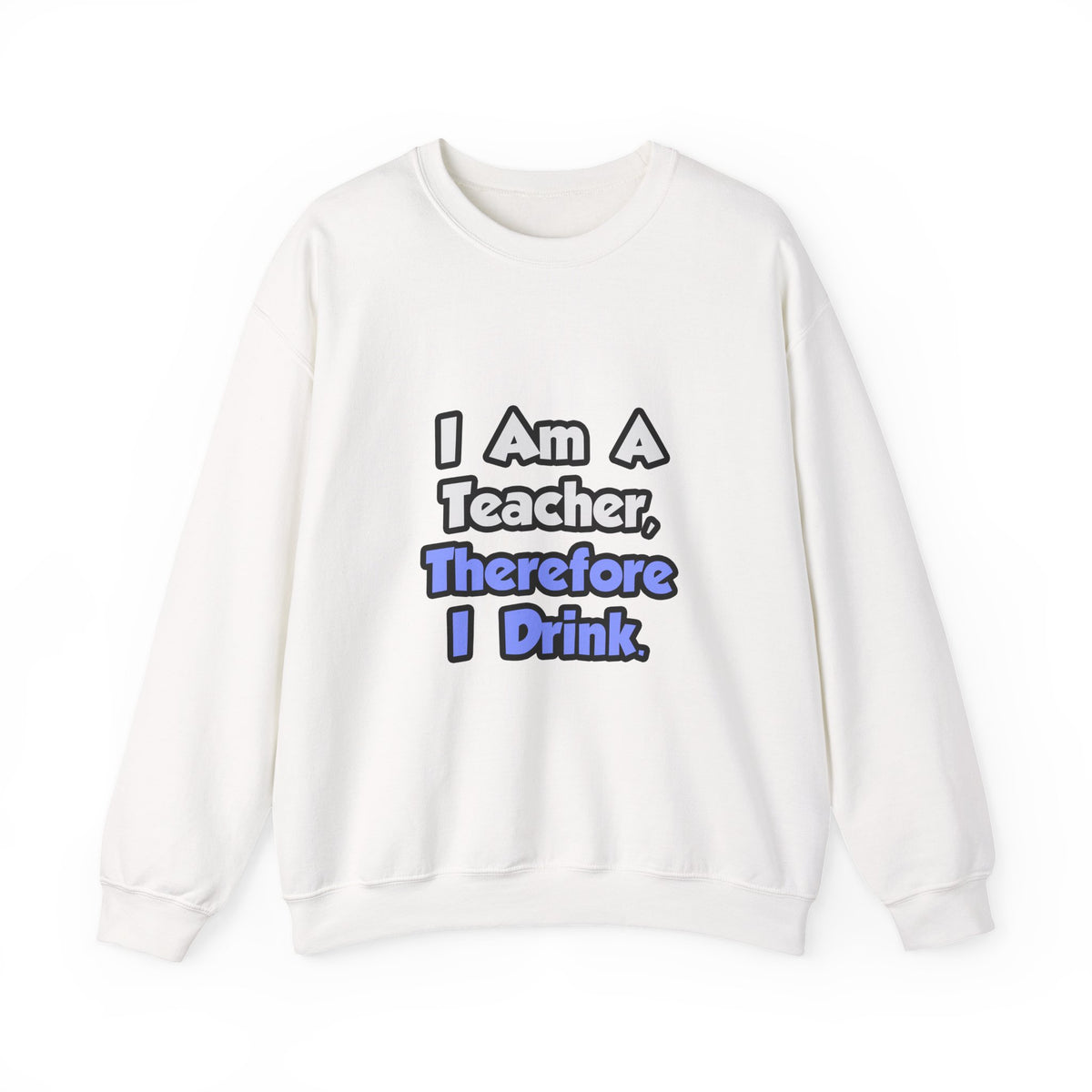 I Am A Teacher, Therefore I Drink - Unisex Heavy Blend™ Crewneck Sweatshirt
