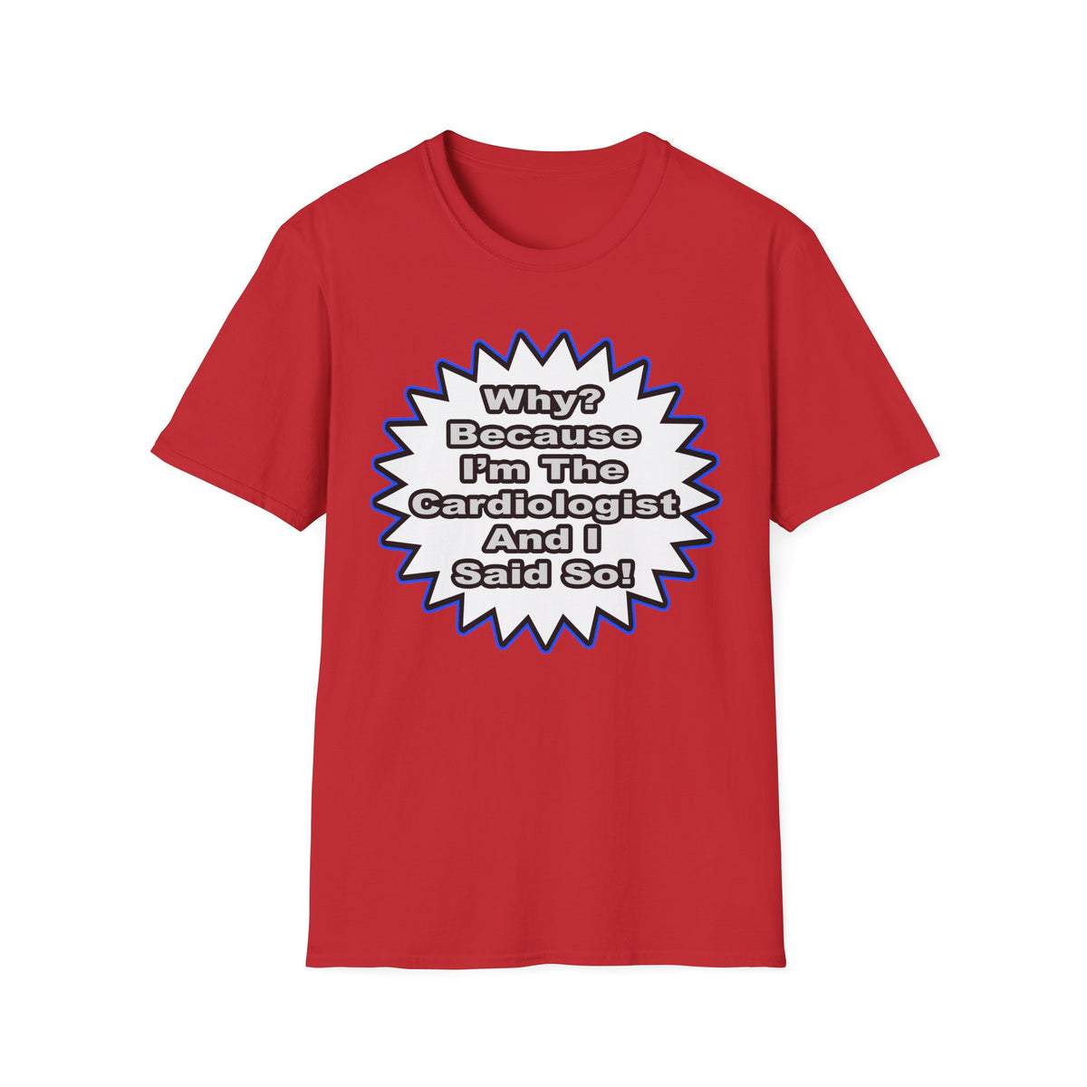 Cardiologist...Because I Said So - Unisex Softstyle T-Shirt