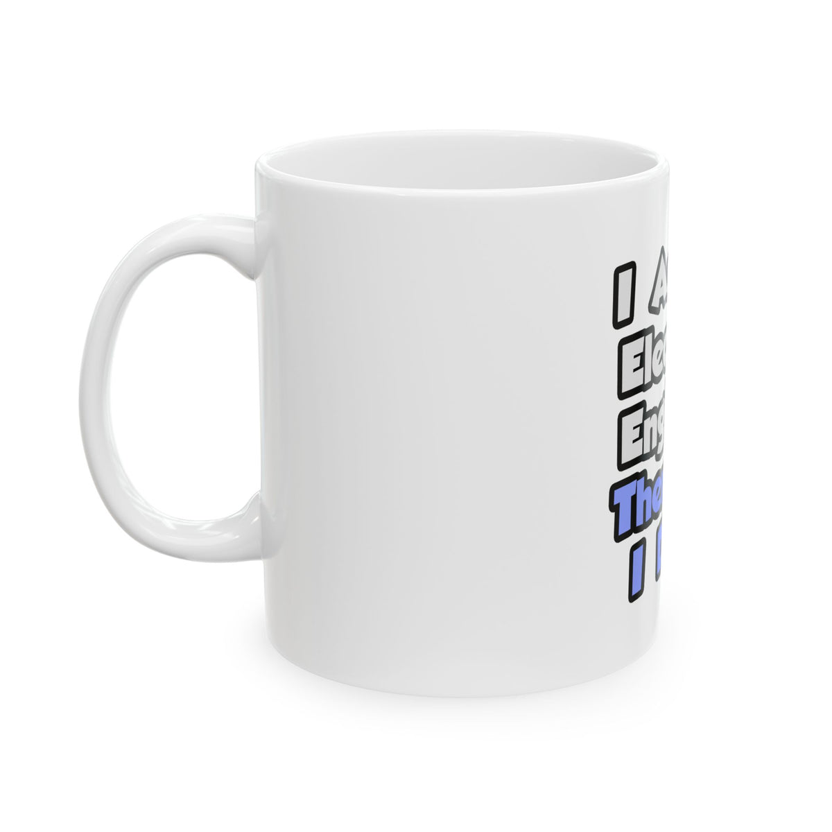 I Am An Electrical Engineer, Therefore I Drink - Ceramic Mug, (11oz, 15oz)
