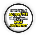 Everyday's An Adventure...Nurse Anesthetist - Wall Clock
