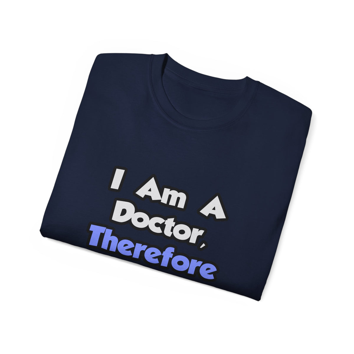 I Am A Doctor, Therefore I Drink - Unisex Ultra Cotton Tee