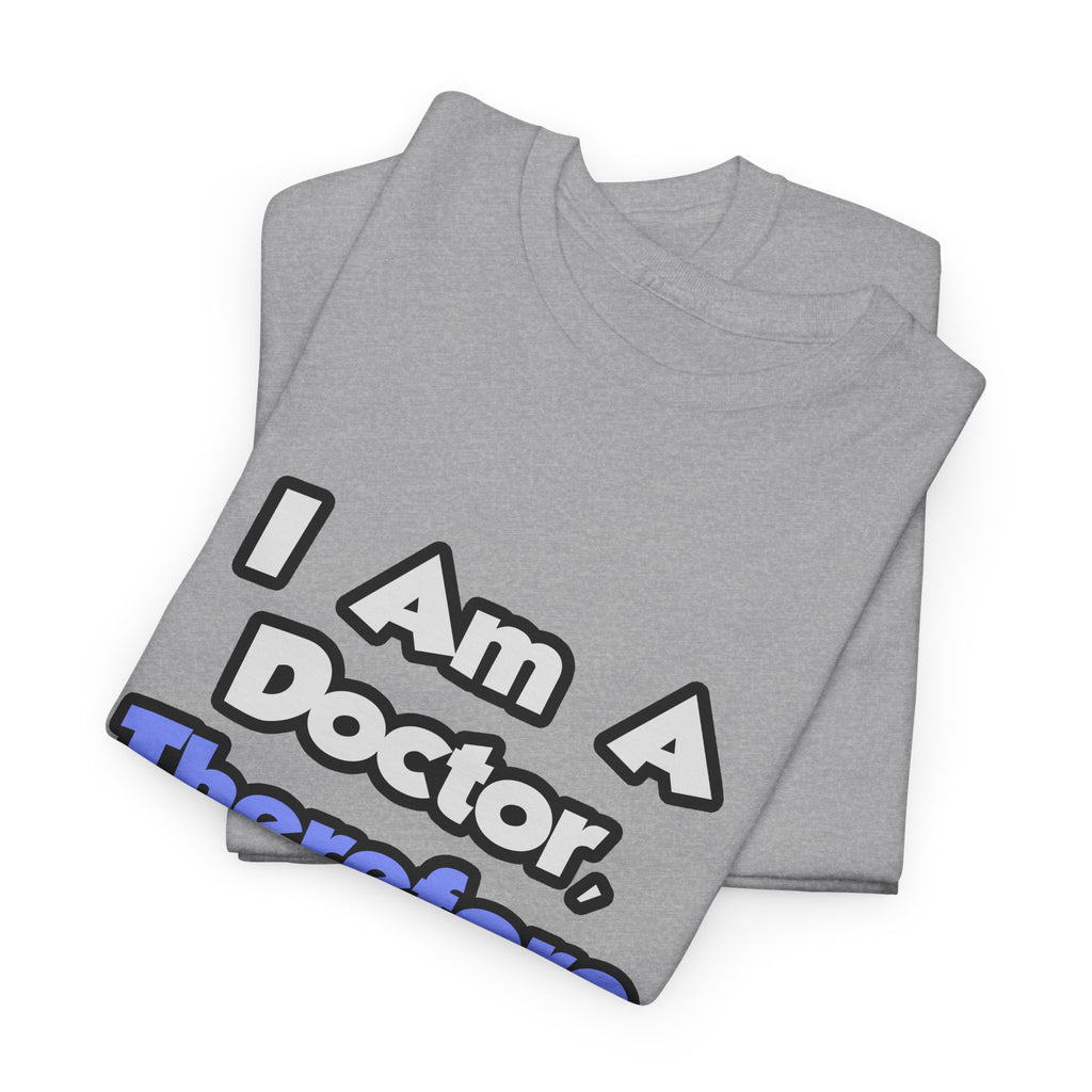 I Am A Doctor, Therefore I Drink - Unisex Heavy Cotton Tee