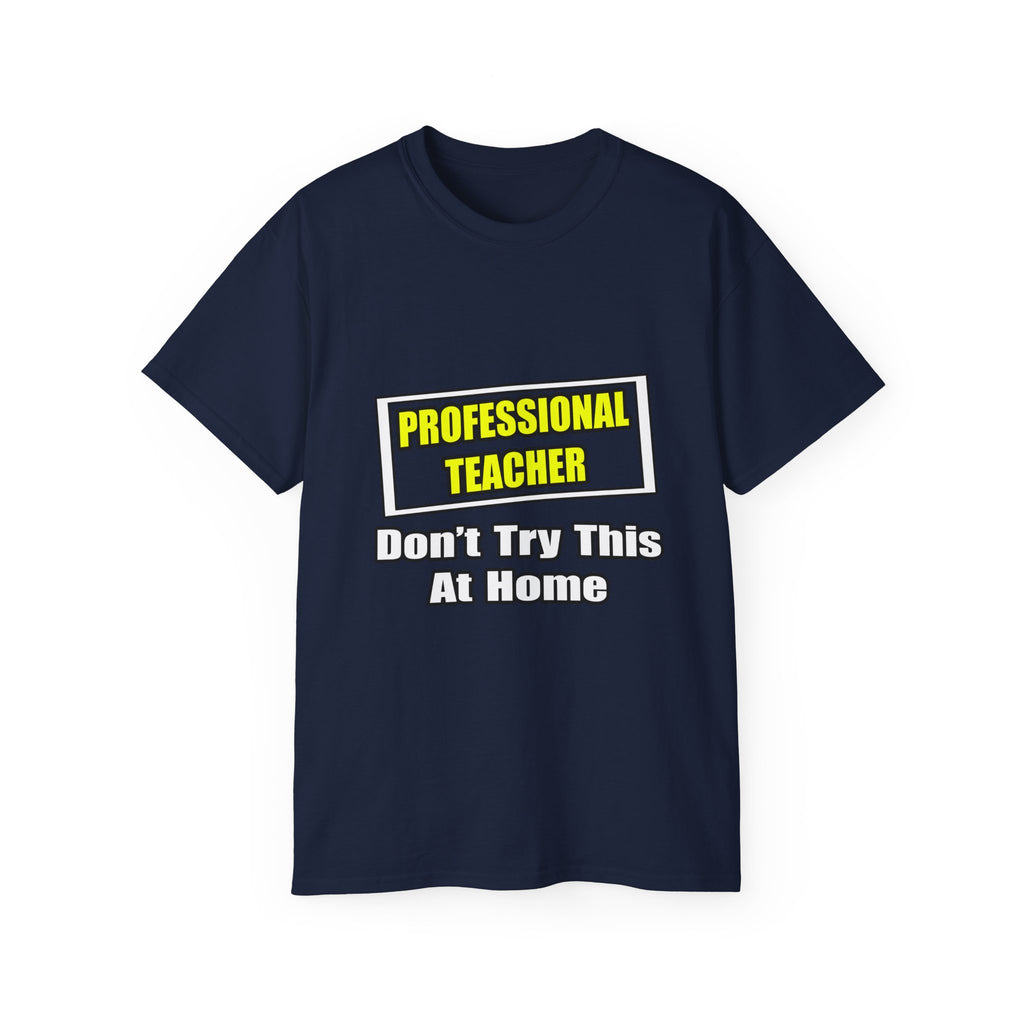 Professional Teacher...Don't Try This At Home - Unisex Ultra Cotton Tee