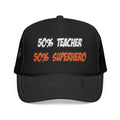 Half Teacher...Half Superhero - Foam Trucker Hat