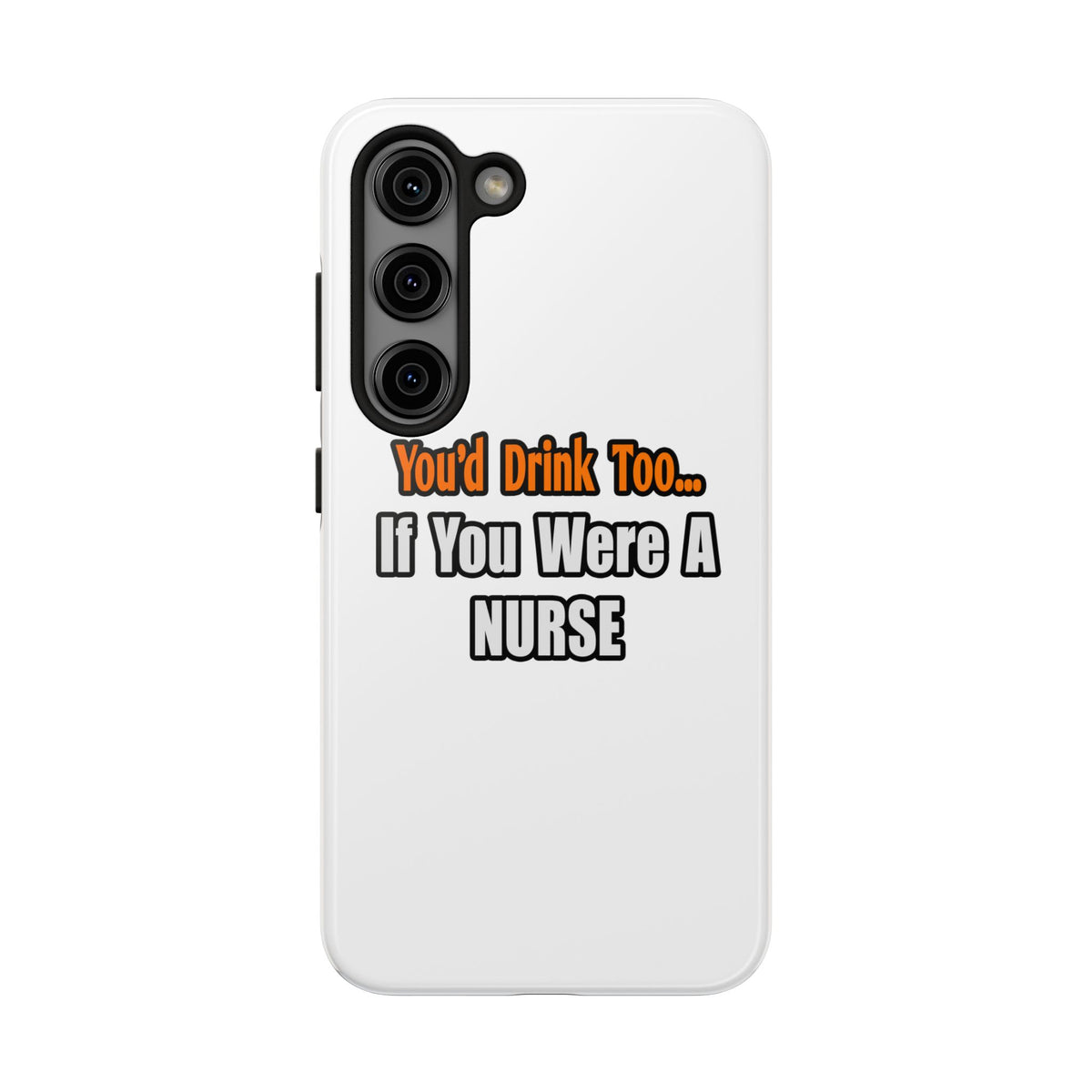 You'd Drink Too...Nurse - Tough Phone Cases