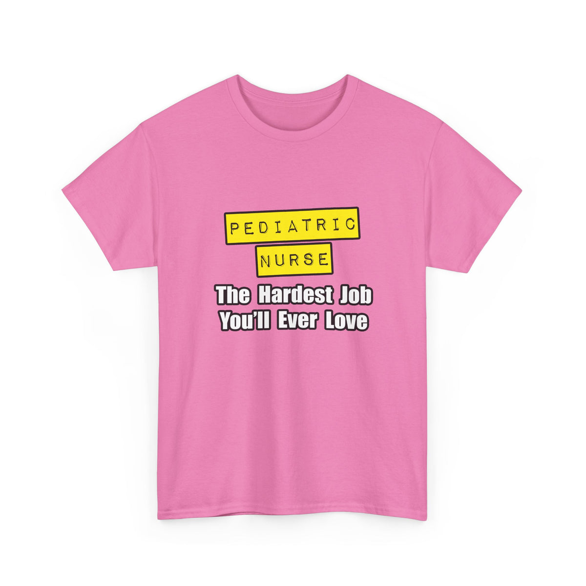 Pediatric Nurse...Hardest Job You'll Ever Love - Unisex Heavy Cotton Tee