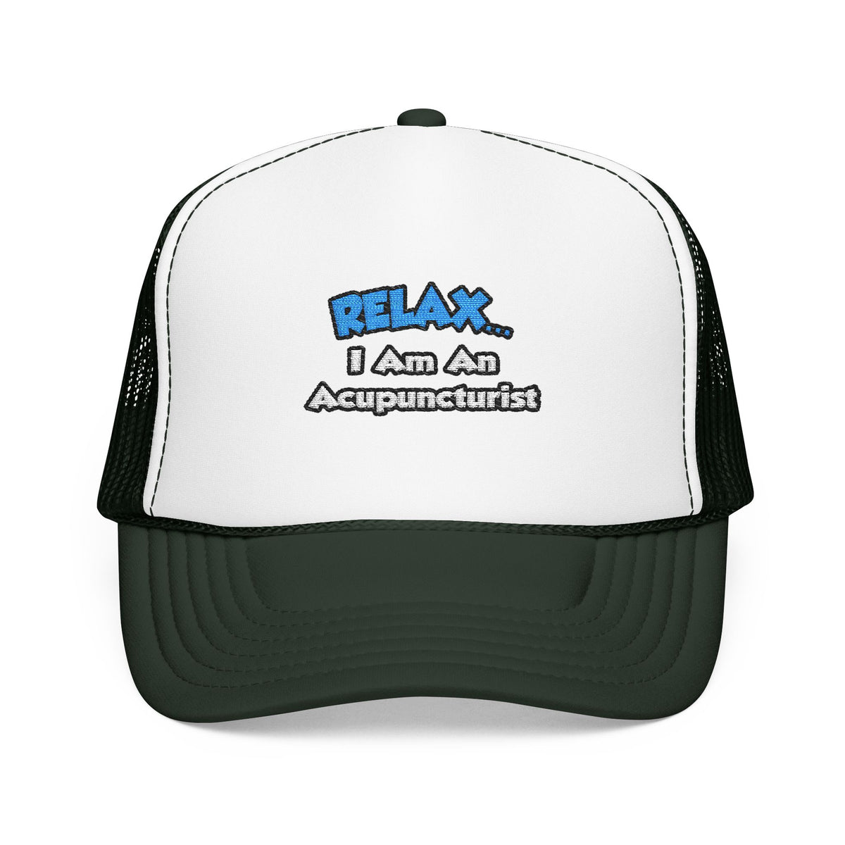 Relax .. I am an Acupuncturist - Foam Trucker Hat