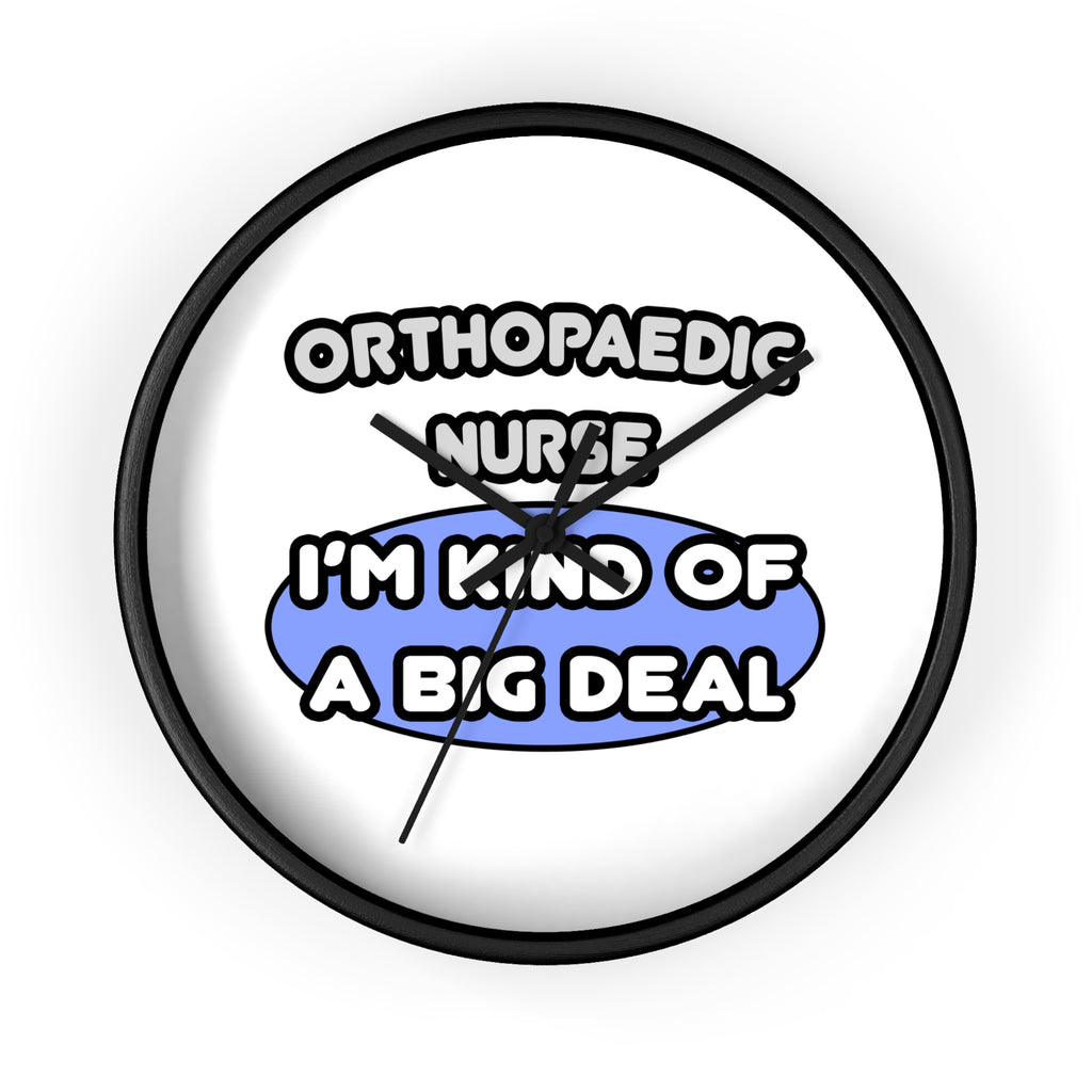 Orthopaedic Nurse ... I'm Kind of a Big Deal - Wall Clock
