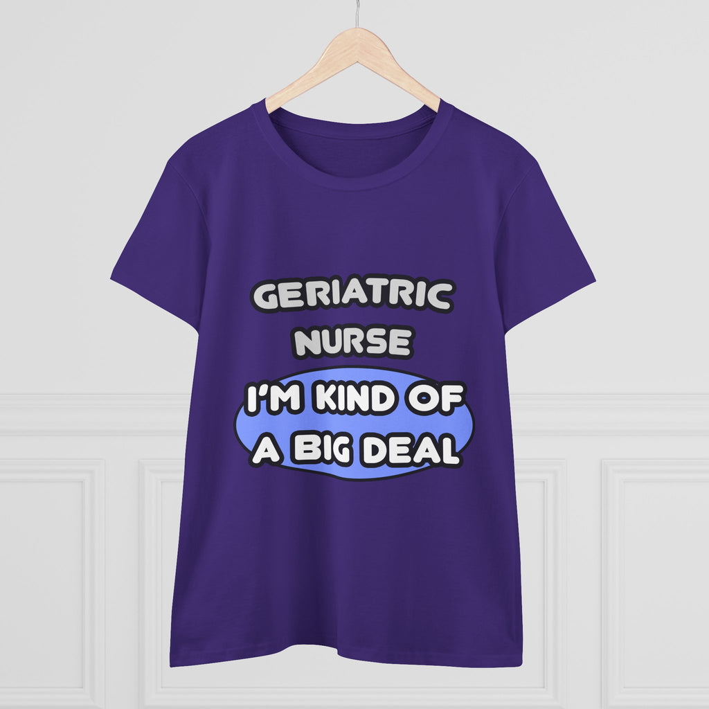 Geriatric Nurse ... I'm Kind of a Big Deal - Women's Midweight Cotton Tee