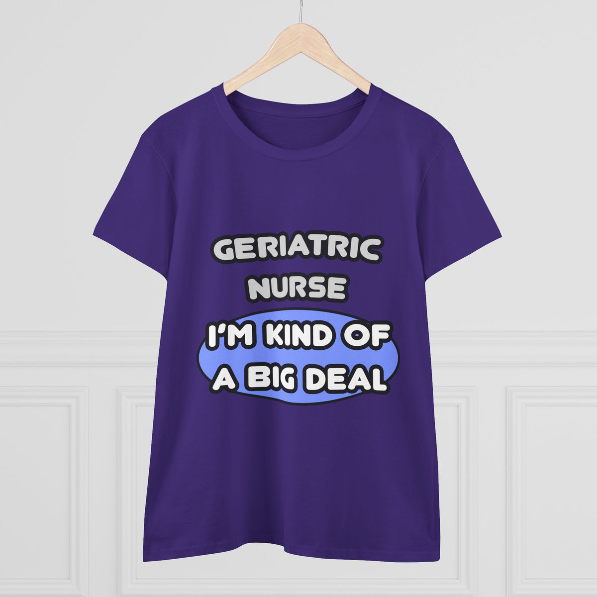 Geriatric Nurse ... I'm Kind of a Big Deal - Women's Midweight Cotton Tee