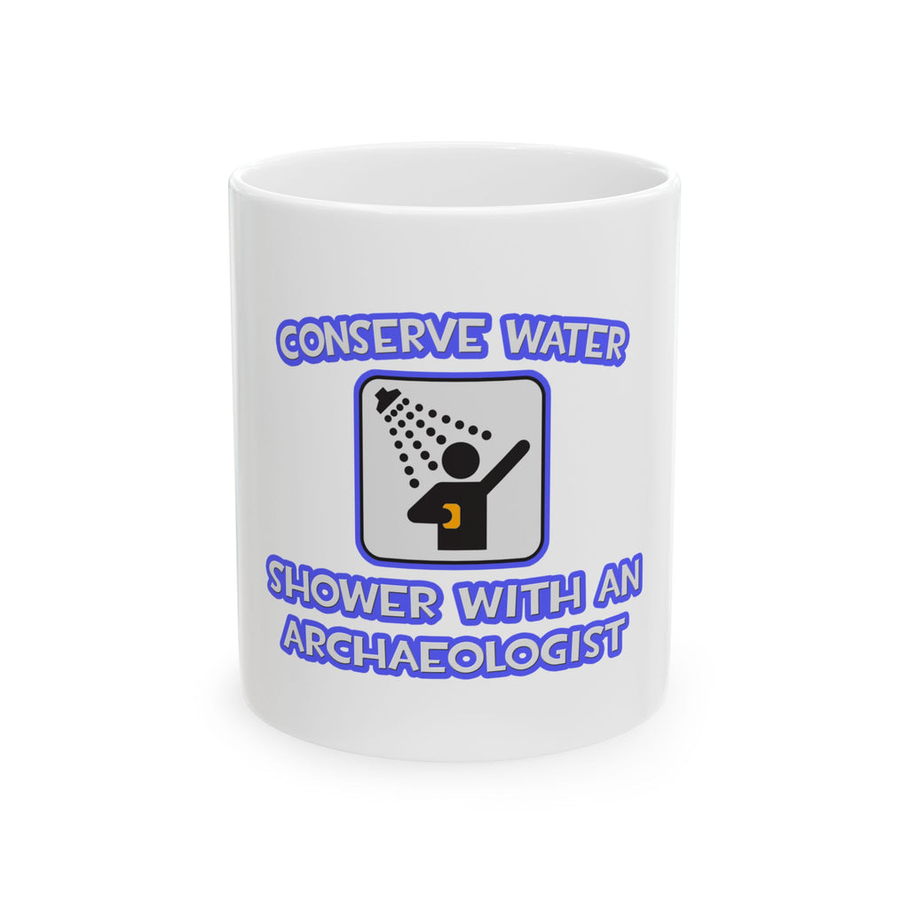 Conserve Water .. Shower With an Archaeologist - Ceramic Mug, (11oz, 15oz)