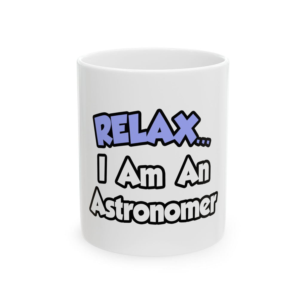 Relax...I'm An Astronomer - Ceramic Mug, (11oz, 15oz)