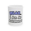 Relax...I'm An Astronomer - Ceramic Mug, (11oz, 15oz)