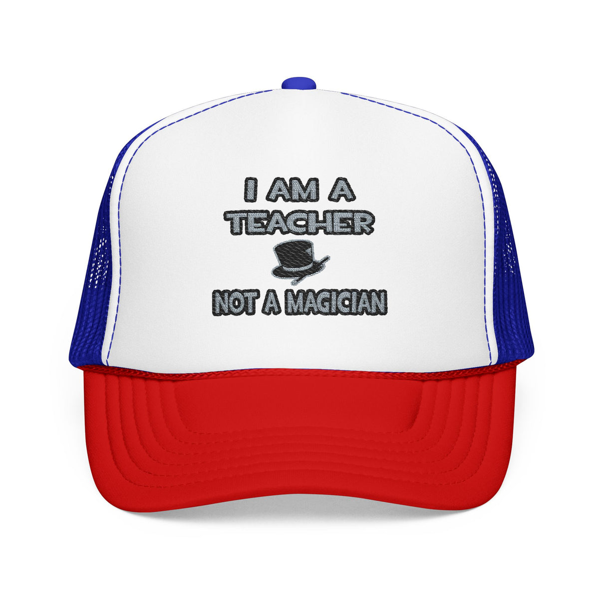 I Am A Teacher ... Not A Magician - Foam Trucker Hat