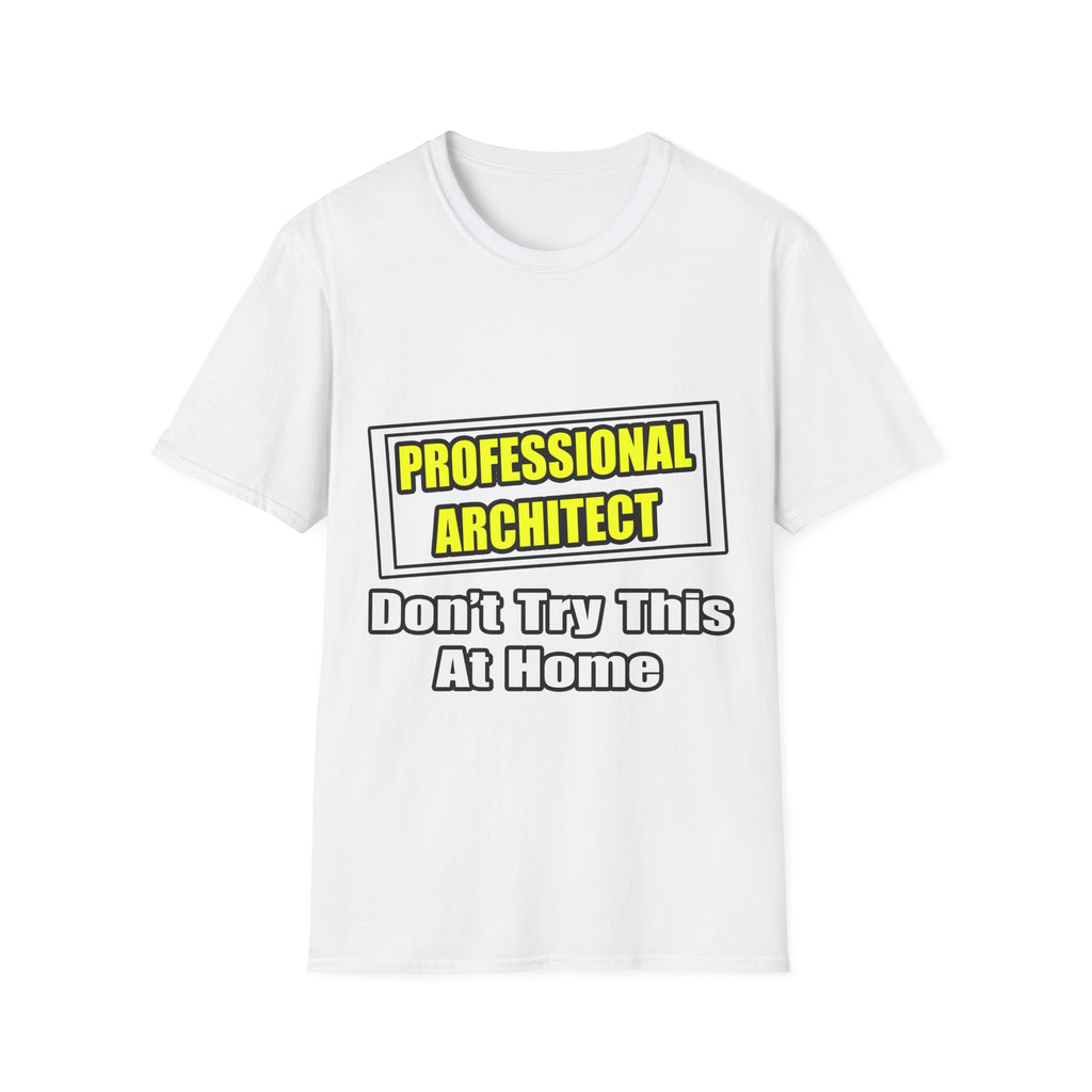 Professional Architect...Don't Try This At Home - Unisex Softstyle T-Shirt