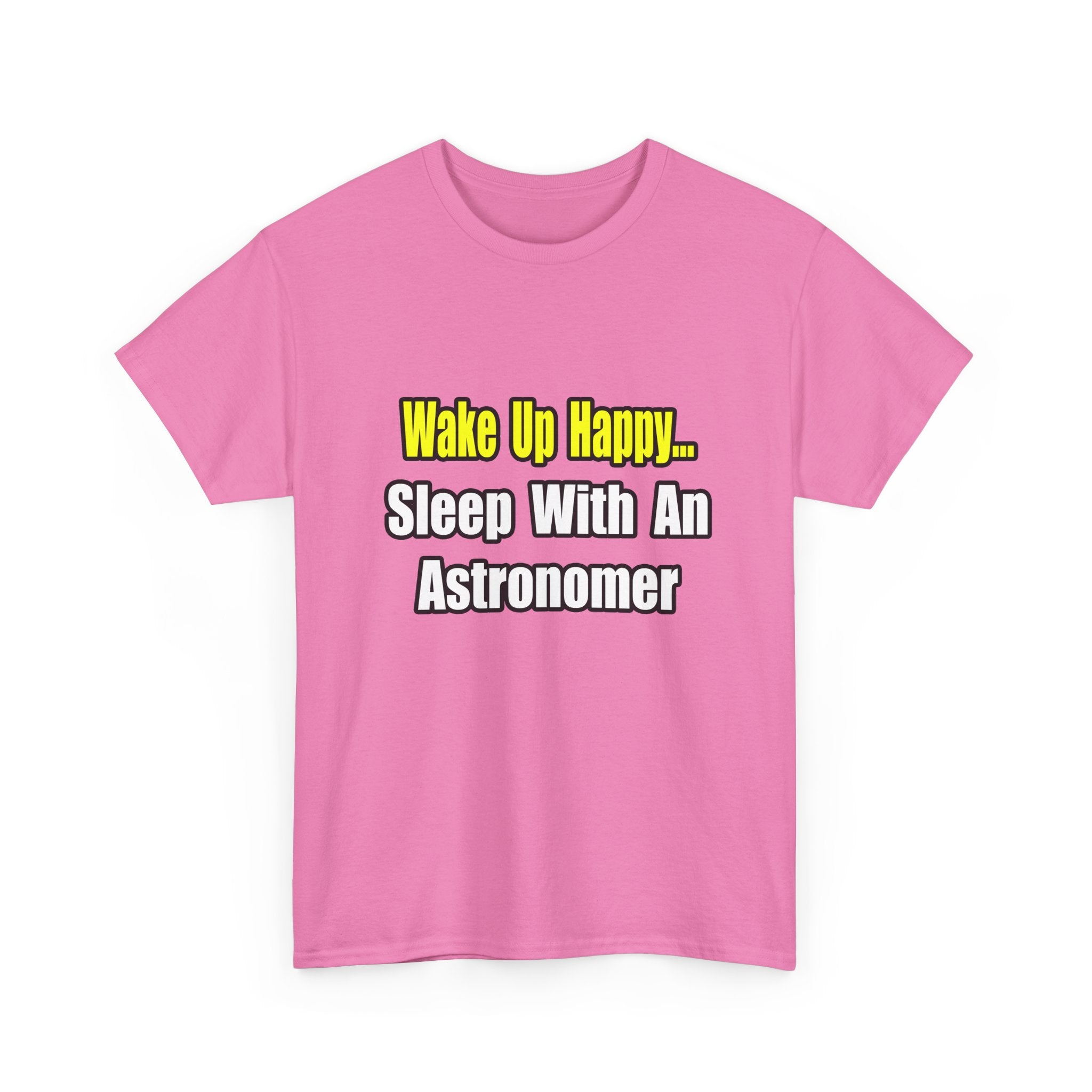 Wake Up Happy...Sleep With an Astronomer - Unisex Heavy Cotton Tee