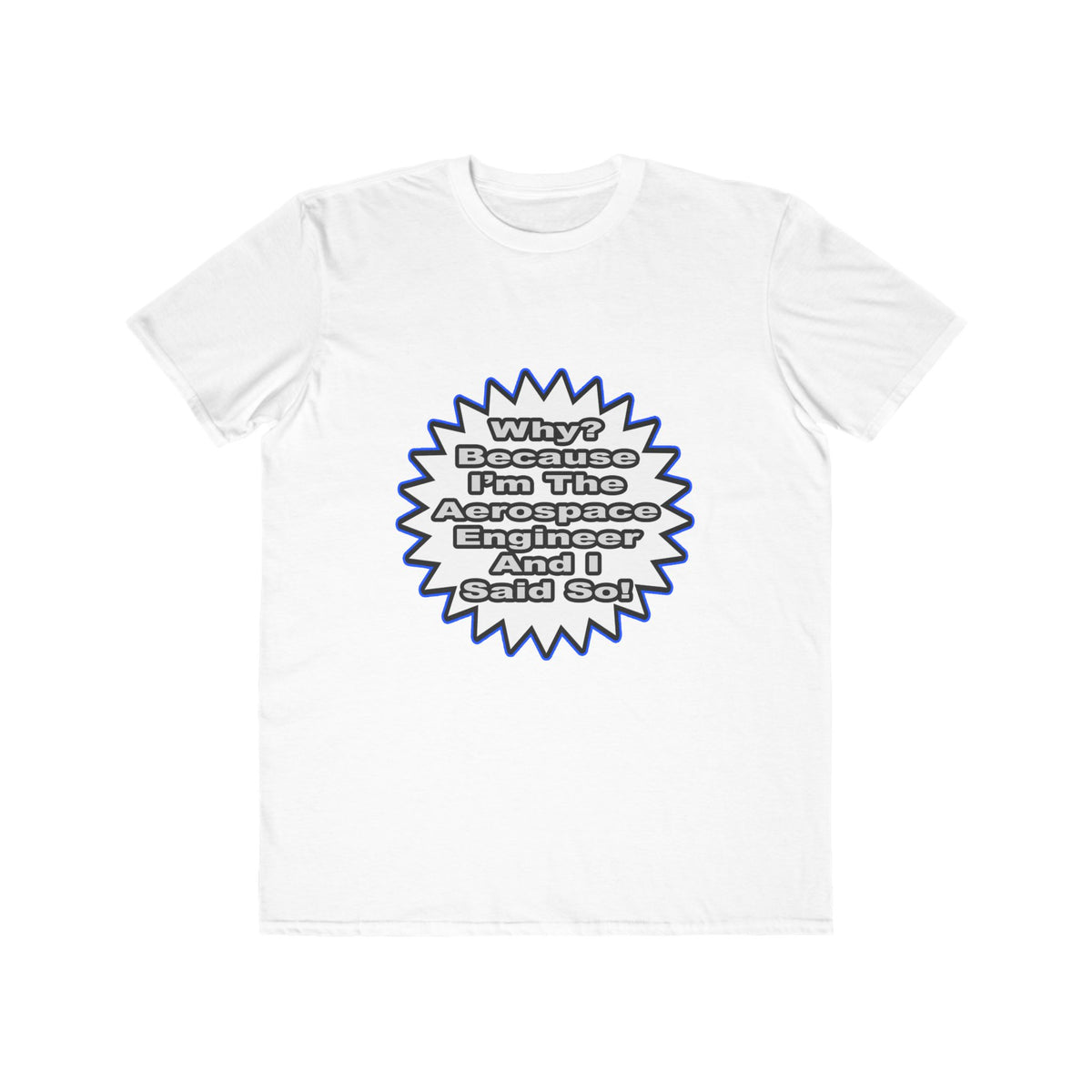 Aerospace Engineer...Because I Said So - Men's Lightweight Fashion Tee