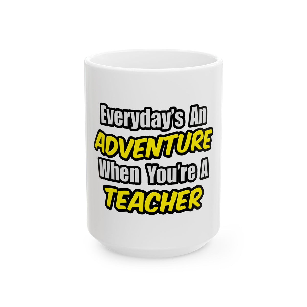 Everyday's An Adventure...Teacher - Ceramic Mug, (11oz, 15oz)