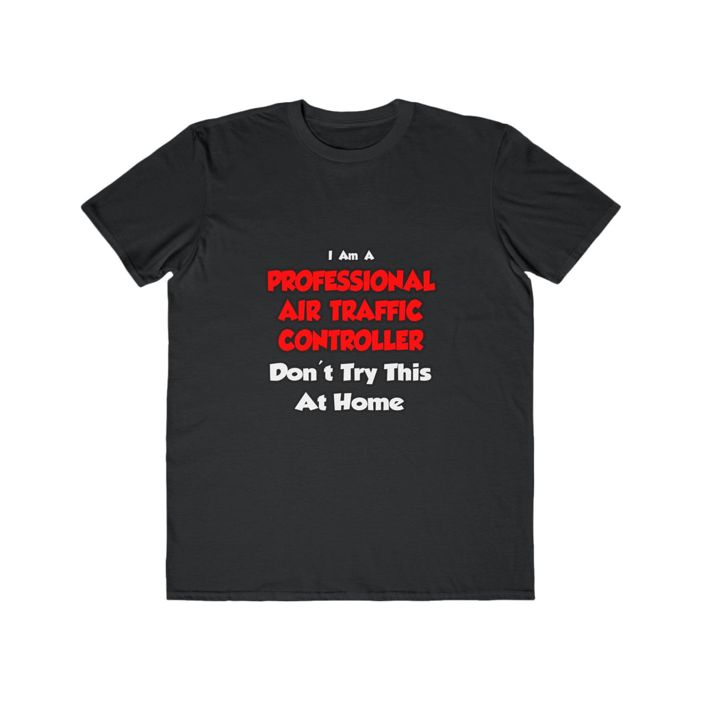 Professional Air Traffic Controller ... Don't Try - Men's Lightweight Fashion Tee
