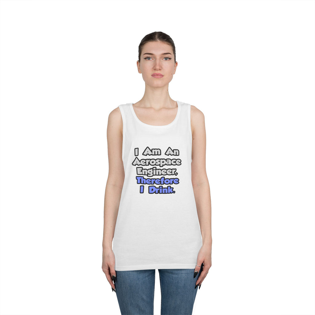 I Am An Aerospace Engineer, Therefore I Drink - Unisex Heavy Cotton Tank Top