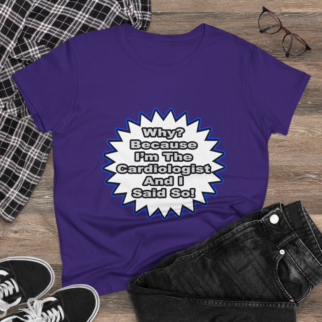Cardiologist...Because I Said So - Women's Midweight Cotton Tee