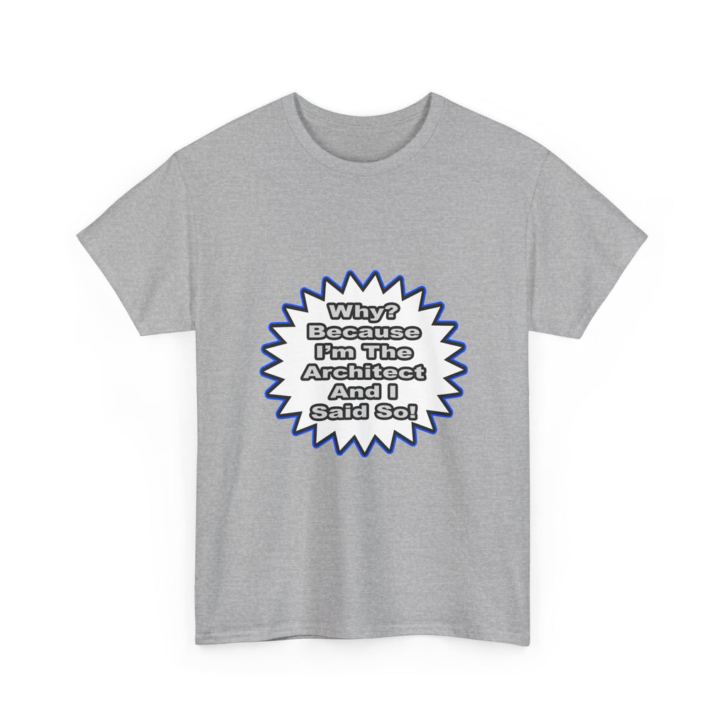 Architect...Because I Said So - Unisex Heavy Cotton Tee