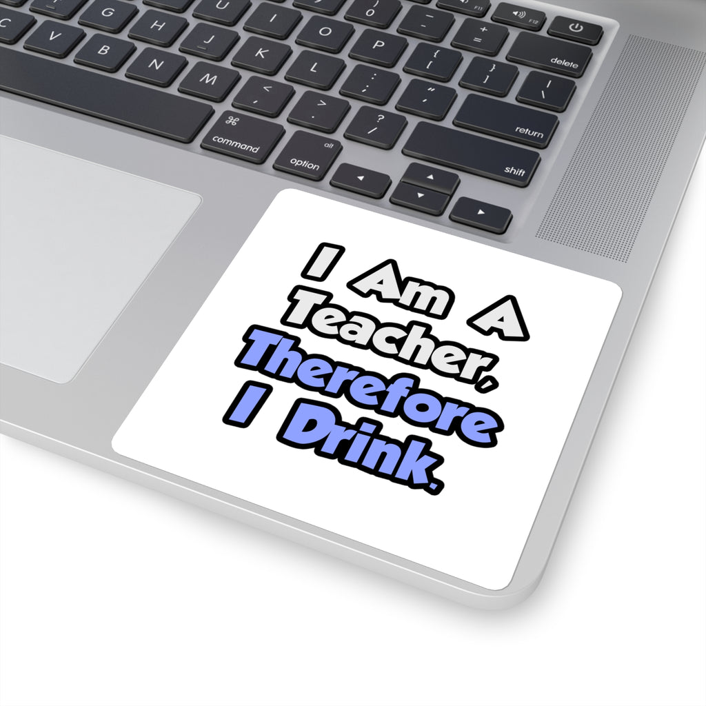 I Am A Teacher, Therefore I Drink - Square Stickers