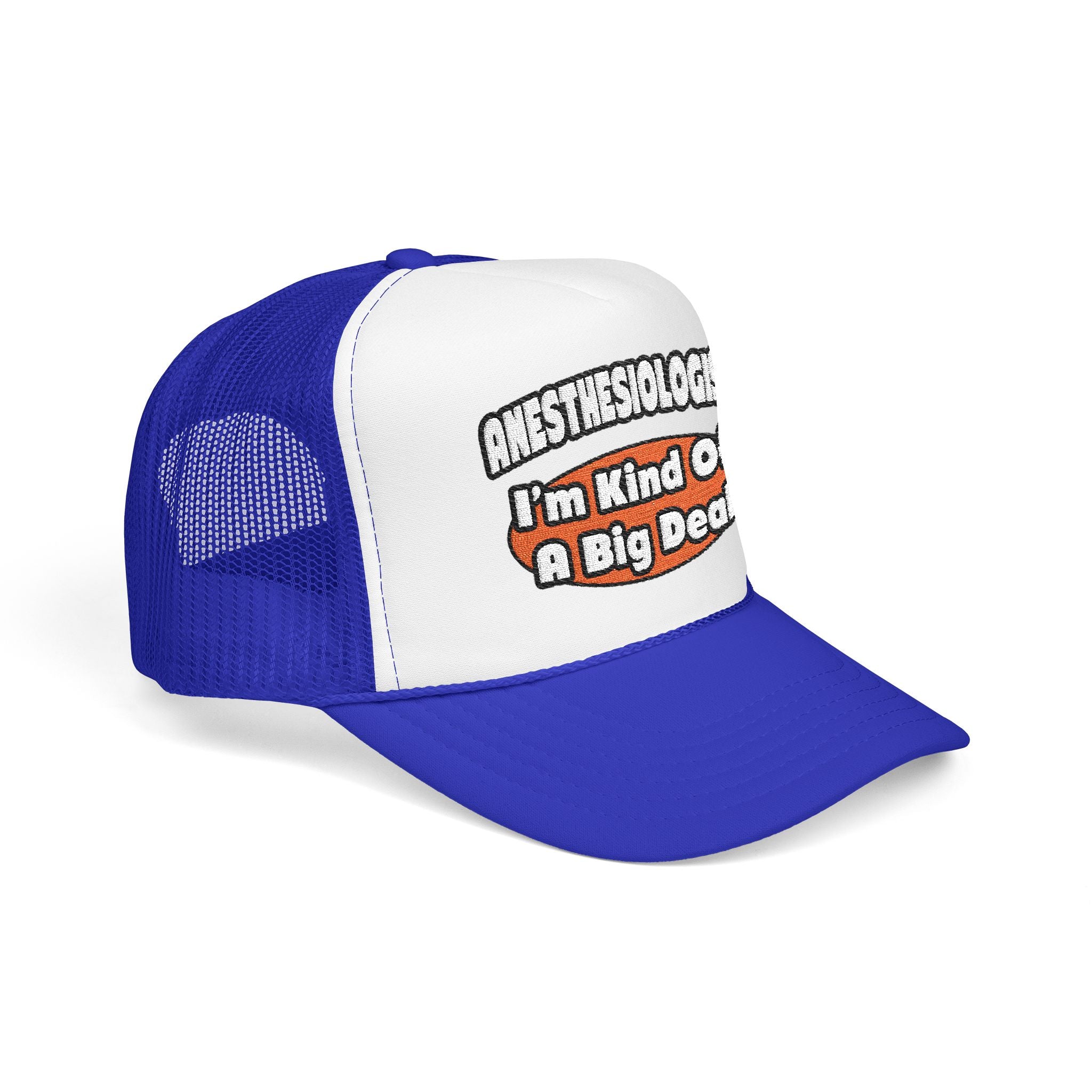 Anesthesiologist...Big Deal - Foam Trucker Hat