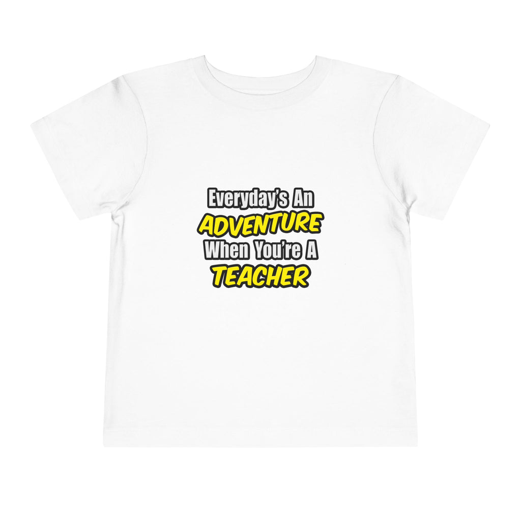 Everyday's An Adventure...Teacher - Toddler Short Sleeve Tee