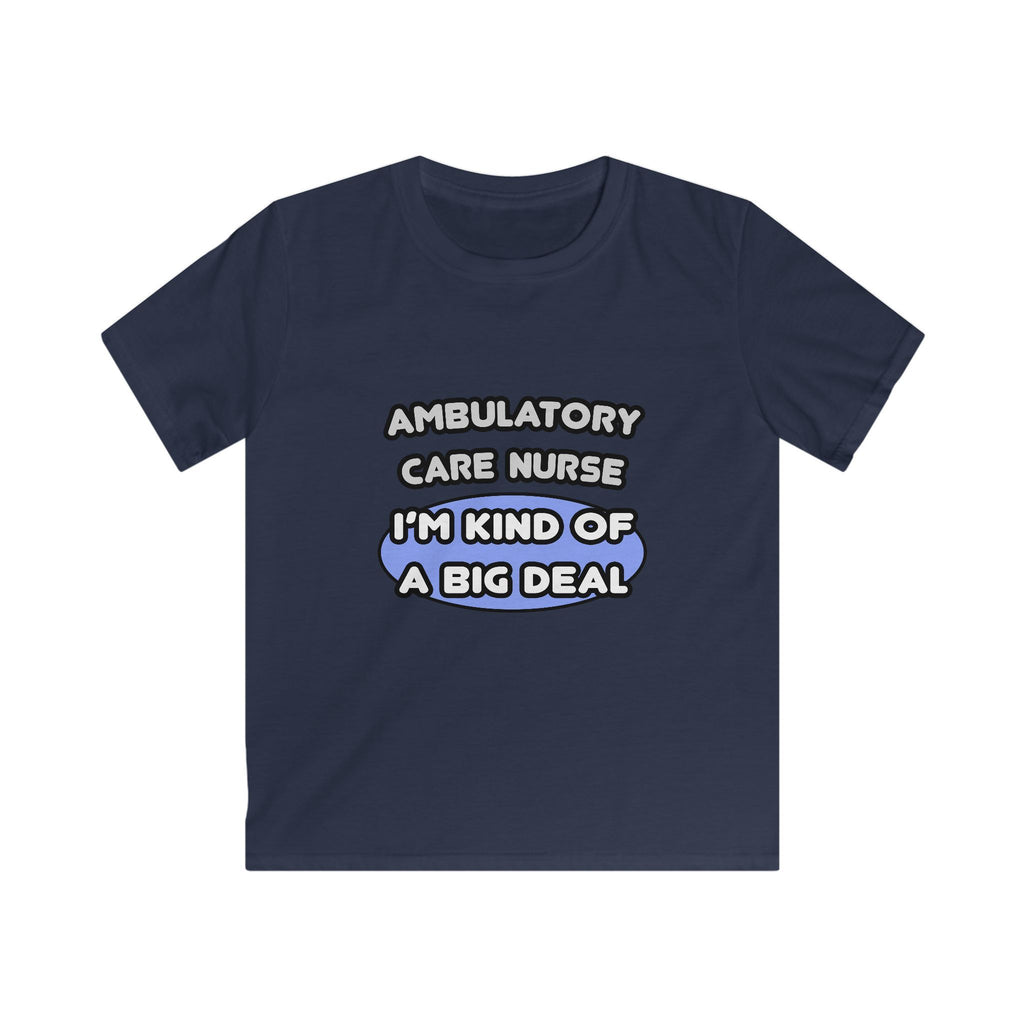 Ambulatory Care Nurse ... I'm Kind of a Big Deal - Kids Softstyle Tee