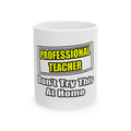 Professional Teacher...Don't Try This At Home - Ceramic Mug, (11oz, 15oz)
