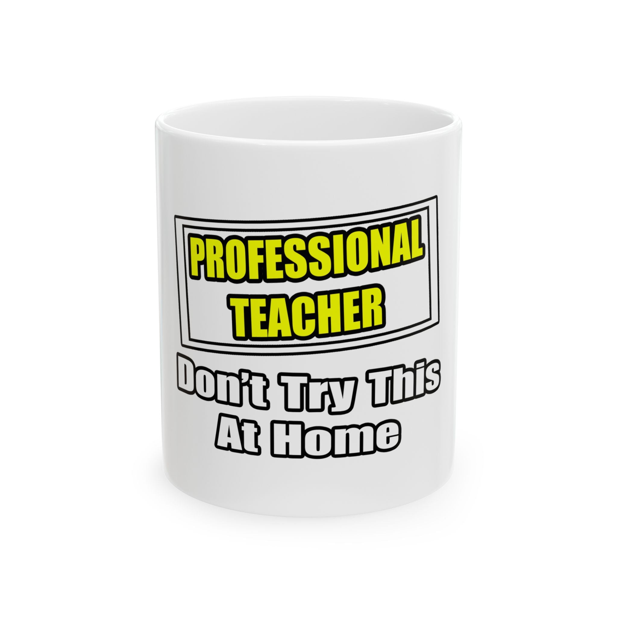 Professional Teacher...Don't Try This At Home - Ceramic Mug, (11oz, 15oz)