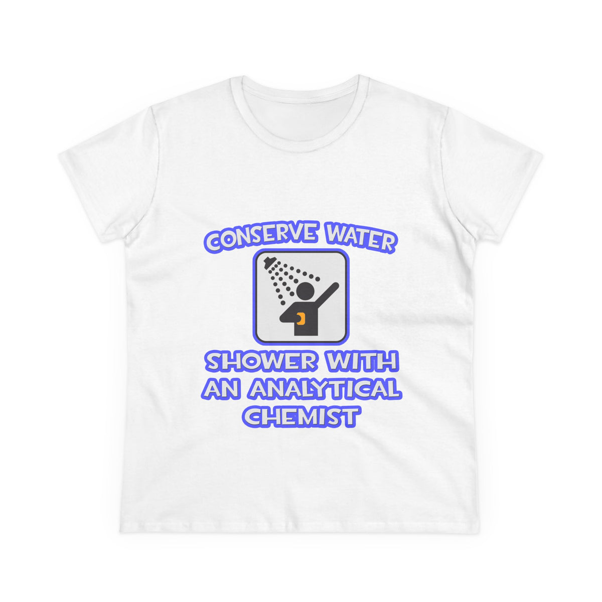 Conserve Water .. Shower With Analytical Chemist - Women's Midweight Cotton Tee