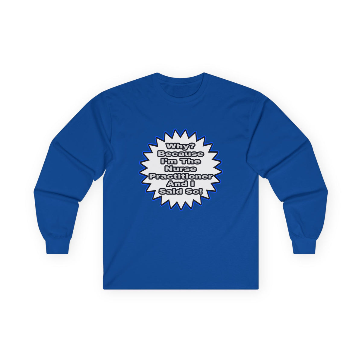 Nurse Practitioner...Because I Said So - Unisex Ultra Cotton Long Sleeve Tee