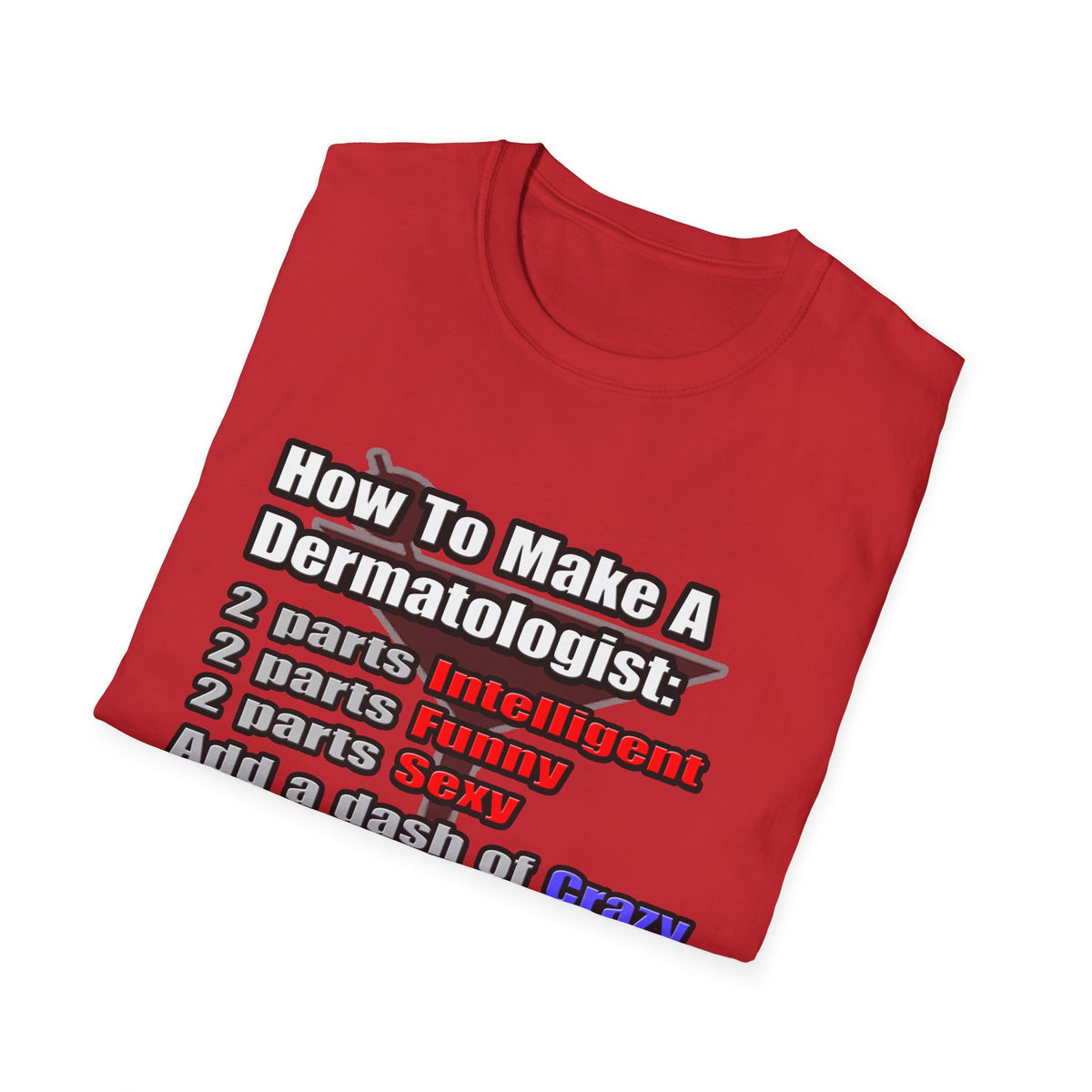 How To Make a Dermatologist - Unisex Softstyle T-Shirt