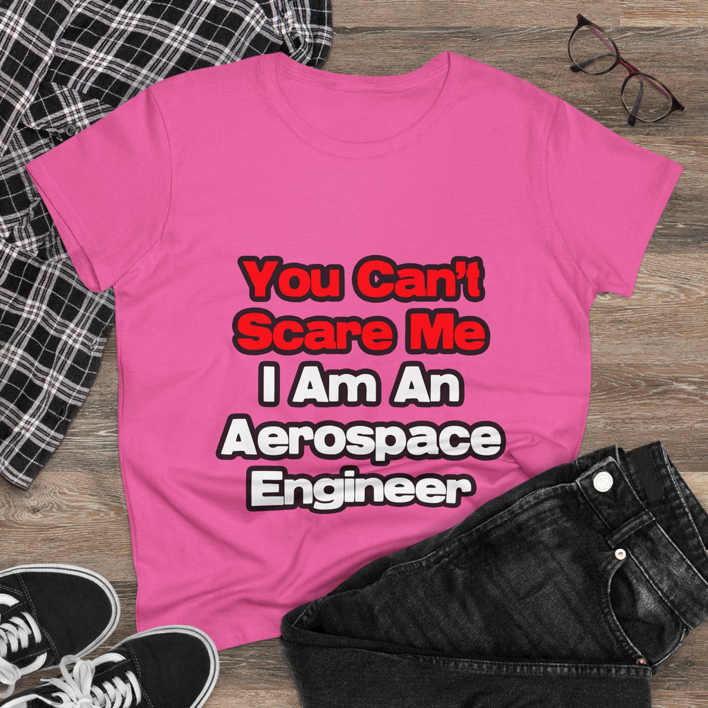 You Can't Scare Me...Aerospace Engineer - Women's Midweight Cotton Tee