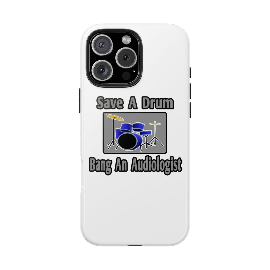 Save a Drum...Bang an Audiologist - Tough Phone Cases