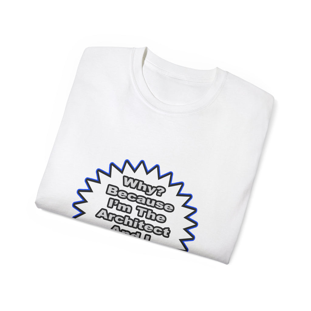Architect...Because I Said So - Unisex Ultra Cotton Tee