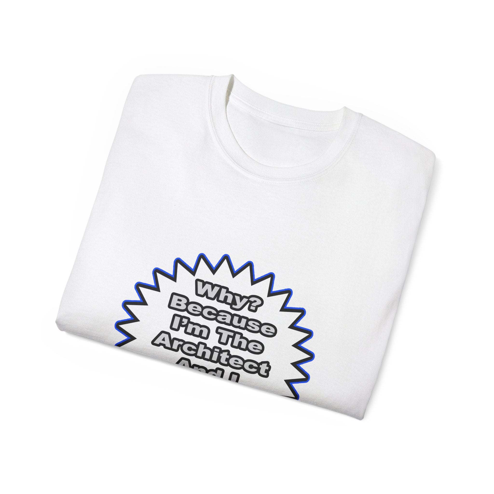 Architect...Because I Said So - Unisex Ultra Cotton Tee