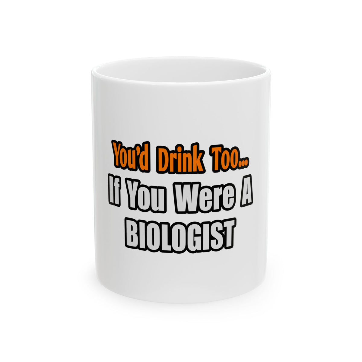 You'd Drink Too...Biologist - Ceramic Mug, (11oz, 15oz)