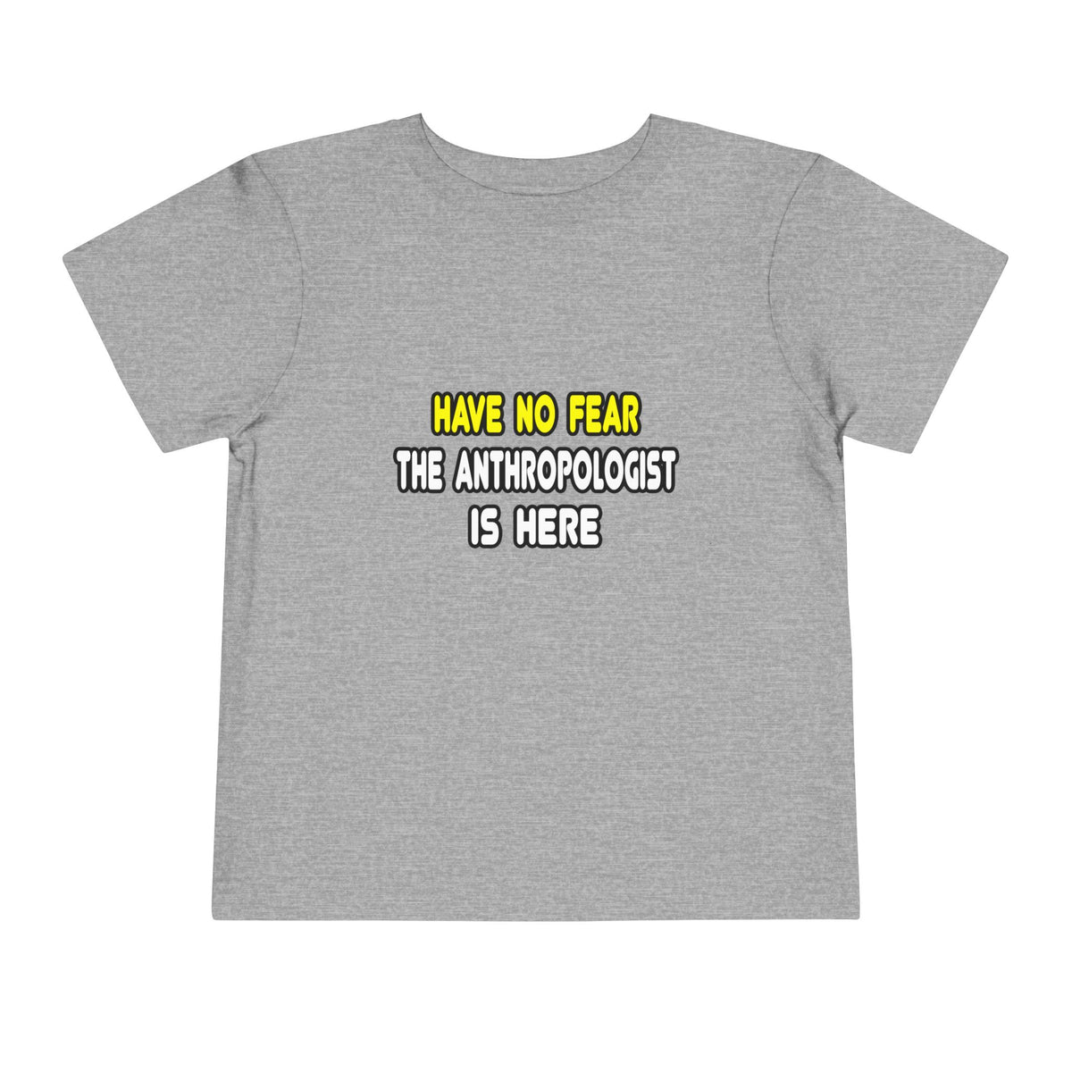 Have No Fear, The Anthropologist Is Here - Toddler Short Sleeve Tee