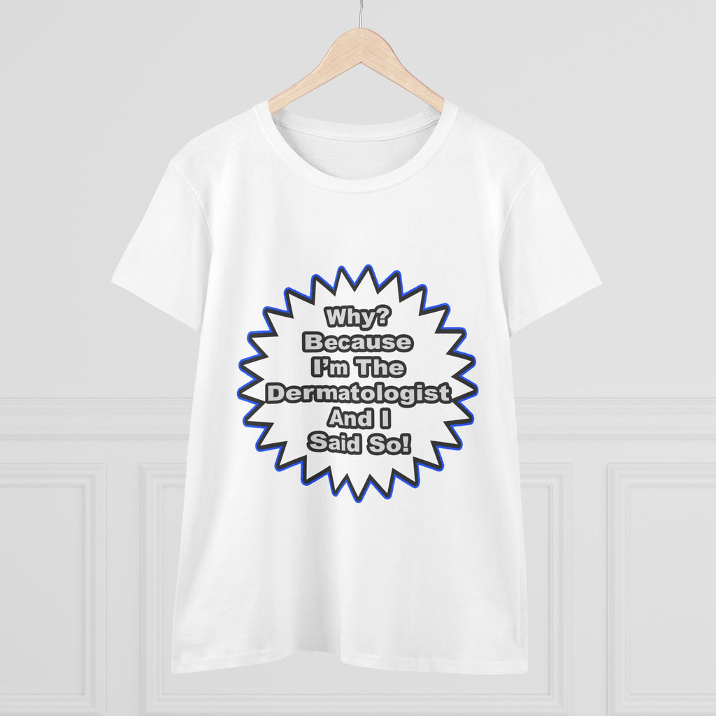 Dermatologist...Because I Said So - Women's Midweight Cotton Tee