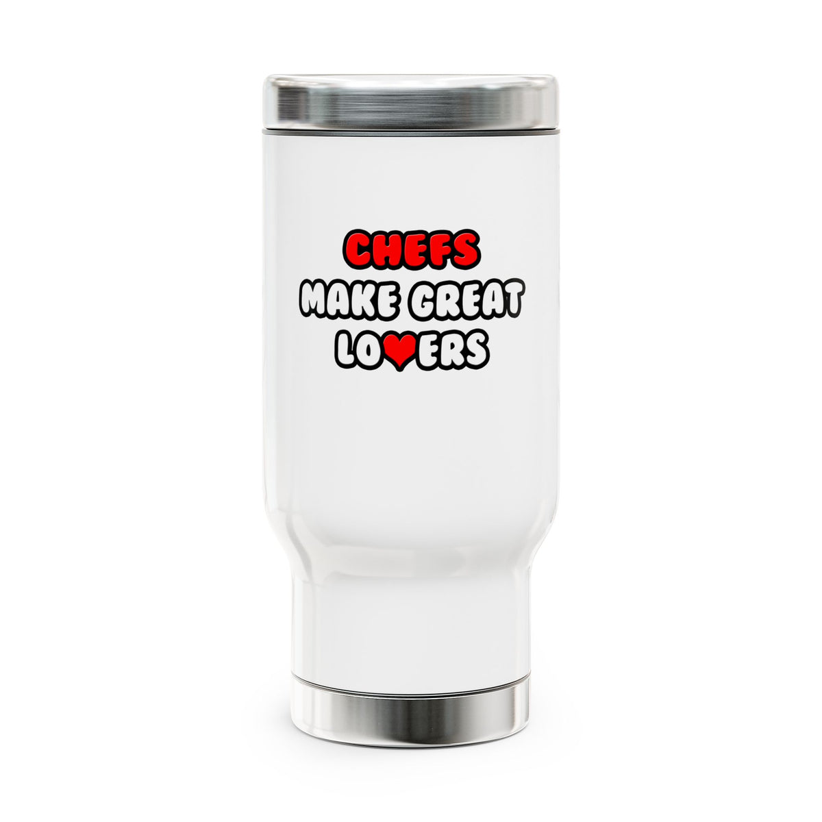 Chefs Make Great Lovers - Stainless Steel Travel Mug with Handle, 14oz