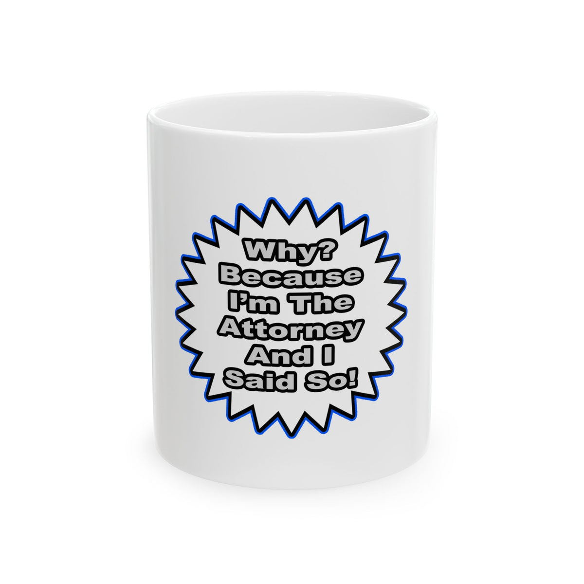Attorney...Because I Said So - Ceramic Mug, (11oz, 15oz)