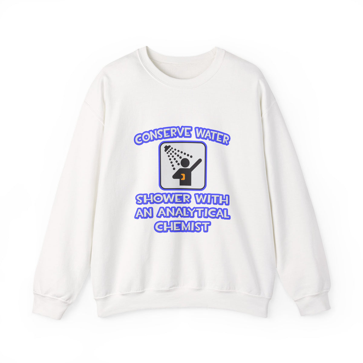 Conserve Water .. Shower With Analytical Chemist - Unisex Heavy Blend™ Crewneck Sweatshirt