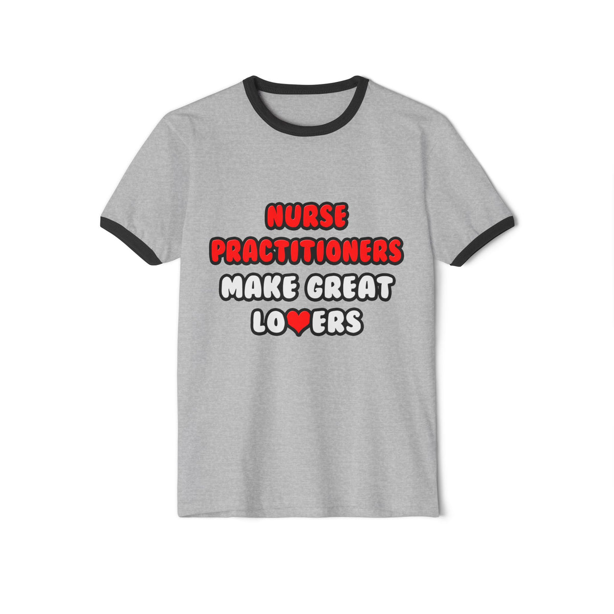 Nurse Practitioners Make Great Lovers - Unisex Cotton Ringer T-Shirt
