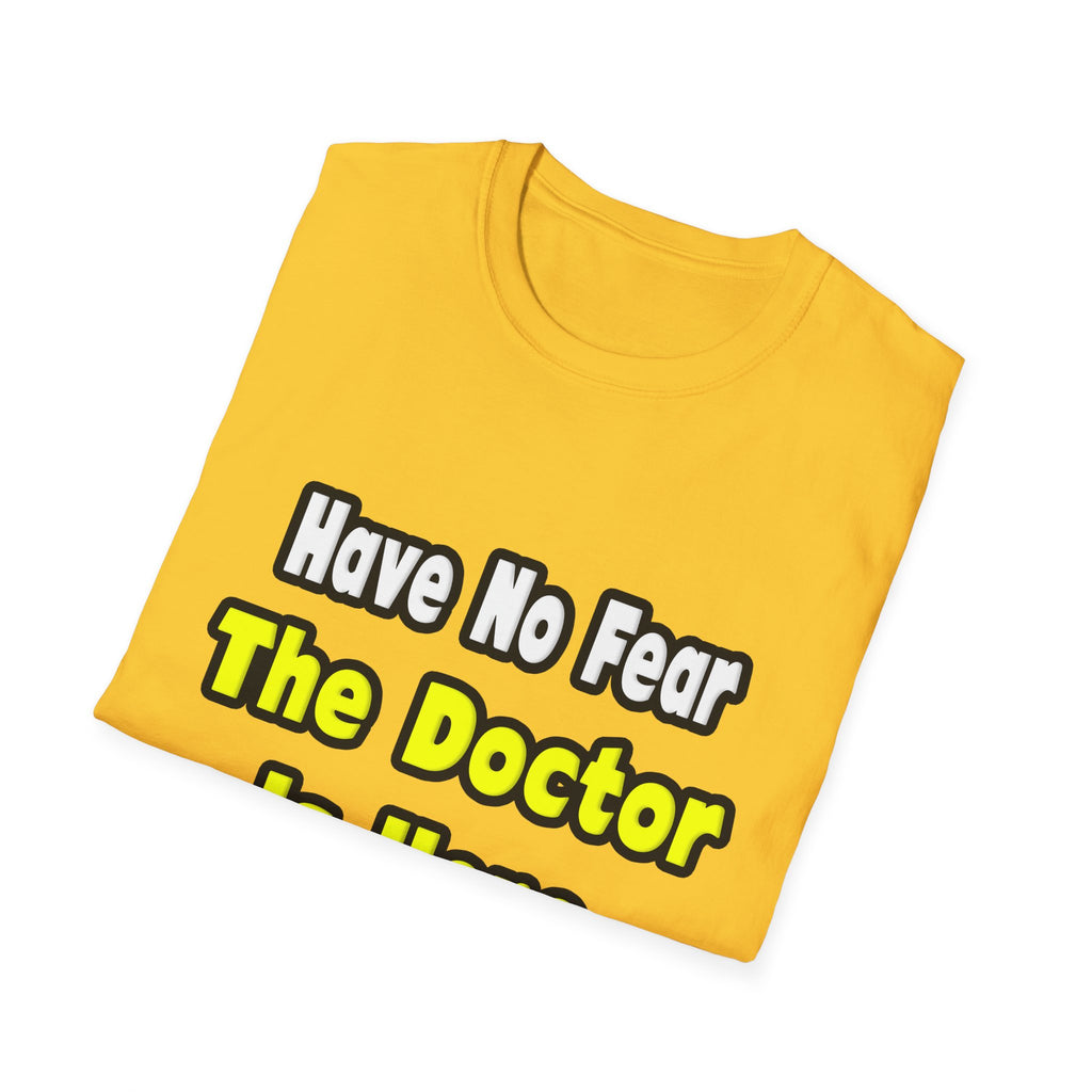 No Fear, The Doctor Is Here - Unisex Softstyle T-Shirt