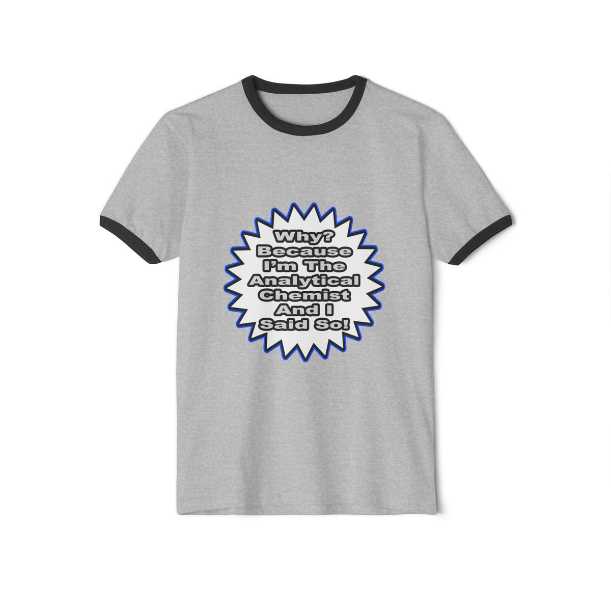 Analytical Chemist...Because I Said So - Unisex Cotton Ringer T-Shirt