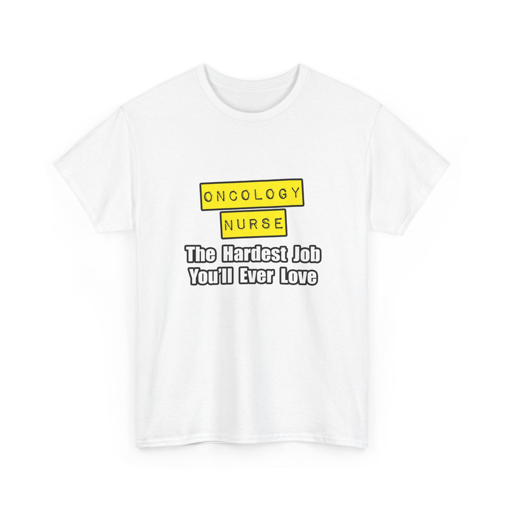 Oncology Nurse...Hardest Job You'll Ever Love - Unisex Heavy Cotton Tee