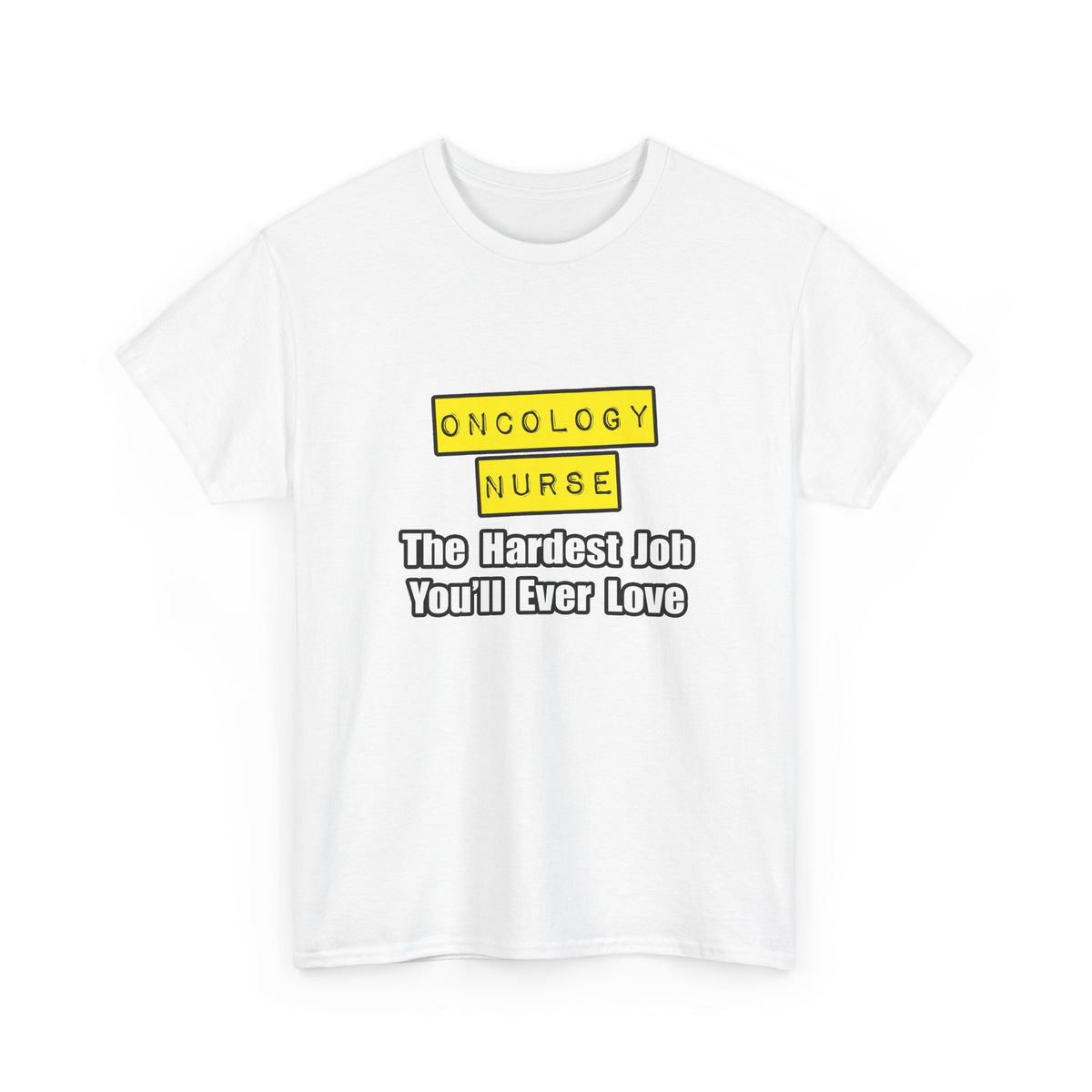 Oncology Nurse...Hardest Job You'll Ever Love - Unisex Heavy Cotton Tee